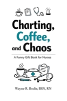 Charting, Coffee, and Chaos: A Funny Gift Book for Nurses B0GSF9J82X Book Cover