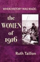 The Women of 1916: When History Was Made 1999926277 Book Cover