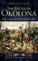 The Battle of Okolona: Defending the Mississippi Prairie 1596297786 Book Cover