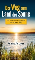 Der Weg zum Land der Sonne: Das politische Burgenland von 1921 bis 2023 3903574163 Book Cover