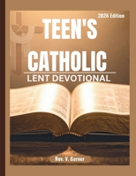TEEN'S CATHOLIC LENT DEVOTIONAL: 40 Days To A Stronger Faith B0GNMPQTM9 Book Cover