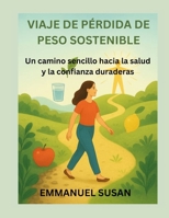 VIAJE DE PÉRDIDA DE PESO SOSTENIBLE: Un camino sencillo hacia la salud y la confianza duraderas B0FT3V6PXN Book Cover