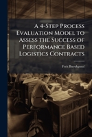 A 4-Step Process Evaluation Model to Assess the Success of Performance Based Logistics Contracts 1025095863 Book Cover