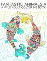 Fantastic Animals 4: A Wild Adult Colouring Book: 35 Coloring Pages Featuring Fish, Owls, Deer, Llamas, Sloths & More for Relaxation & Stress Relief 1700810952 Book Cover