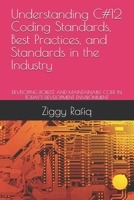 Understanding C#12 Coding Standards, Best Practices, and Standards in the Industry: DEVELOPING ROBUST AND MAINTAINABLE CODE IN TODAY'S DEVELOPMENT ENVIRONMENT B0D3R4TPTN Book Cover