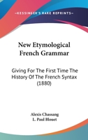 New Etymological French Grammar: Giving For The First Time The History Of The French Syntax 117688106X Book Cover