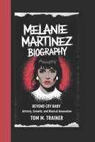 MELANIE MARTINEZ BIOGRAPHY: Beyond Cry Baby – Artistry, Growth, and Musical Innovation B0F24GB2K9 Book Cover