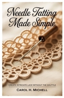 Needle Tatting Made Simple: Create Intricate Lace without the Shuttle B0FKMS593Z Book Cover