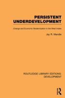 Persistent Underdevelopment: Change and Economic Modernization in the West Indies 0415849888 Book Cover