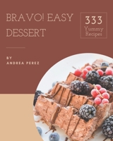 Bravo! 333 Yummy Easy Dessert Recipes: A Timeless Yummy Easy Dessert Cookbook B08HS5KCCV Book Cover