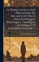 Le Porte-feuille D'un Philosophe Ou MÃ(c)lange De Pièces Philosophiques, Politiques, Critiques, Satyriques Et Galantes, Volume 1... (French Edition) 1024674665 Book Cover