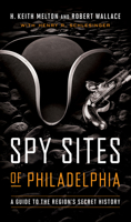 Spy Sites of Philadelphia: A Guide to the Region's Secret History 1647120179 Book Cover