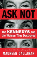 Ask Not: The Kennedys and the Women They Destroyed 0316276170 Book Cover