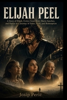 ELIJAH PEEL: A Story of Elijah, Evelyn Grace Kite, Maria Sanchez, and Hattie in a Journey of Fame, Faith, and Redemption B0H6WY6JM1 Book Cover