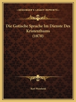 Die Gotische Sprache im Dienste des Kristenthums. 1161097546 Book Cover