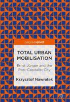 Total Urban Mobilisation: Ernst Jünger and the Post-Capitalist City 9811310920 Book Cover