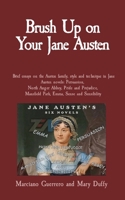 Brush Up on Your Jane Austen: Brief essays on the Austen family, style and technique in Jane Austen novels: Persuasion, North Anger Abbey, Pride and Prejudice, Mansfield Park, Emma, Sense and Sensibil B0B5KXF4Y8 Book Cover