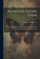 As Nature Shows Them: Moths And Butterflies Of The United States, East Of The Rocky Mountains: With Over 400 Photographic Illustrations In T 1021544663 Book Cover