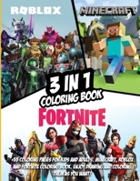 3 in 1: Fortnite, Minecraft And Roblox Coloring Book: +55 Coloring Pages For Kids And Adults. Minecraft, Roblox And Fortnite Coloring Book. Enjoy Drawing And Coloring Them As You Want! 1513672355 Book Cover