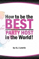 How to be the Best Party Host in the World: Master the Art of Entertaining Guests B0C51RLWBS Book Cover
