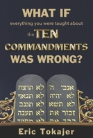 What if everything you were taught about the Ten Commandments was wrong. B089TS16VH Book Cover