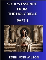 Soul's Essence from The Holy Bible (Part 4)- A Theological Expedition, the Pursuit of Divine Revelation and Truth based on the Holy Bible, Unfolding the Character of Soul and God in Scripture B0FFWH5NDP Book Cover