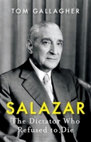 Salazar: The Dictator Who Refused to Die 1787388298 Book Cover
