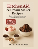 KitchenAid Ice Cream Maker: Recipes Quick & Delicious Homemade Treats for Every Occasion B0FR2DMS3S Book Cover
