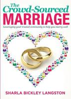 The Crowd-Sourced Marriage: Leveraging Your Trusted Community to Help You Marry Well 1632680750 Book Cover