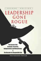 LEADERSHIP GONE ROGUE:The Ascent Of The Economic-Terrorists, Religionomists And Moneyticians B087S82FY2 Book Cover