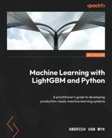 Machine Learning with LightGBM and Python: A Practitioner's Guide to Developing Production-Ready Machine Learning Systems 1800564740 Book Cover