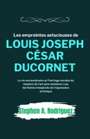 Les empreintes astucieuses de Louis Joseph César Ducornet: La vie extraordinaire et l'héritage durable du maestro de l'art sans membres Les territoire B0CS6BWW3Q Book Cover