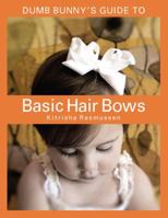 Dumb Bunny's Guide to Basic Hair Bows 1432796631 Book Cover