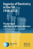 Aspects of Dentistry in the UK 1948 - 2012: The Abridged John McLean Witness Seminars 1068562706 Book Cover