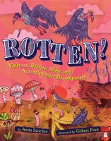 Rotten!: Vultures, Beetles, Slime, and Nature's Other Decomposers 0358732883 Book Cover
