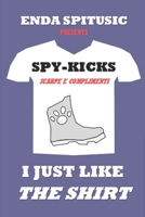 Spy-Kicks: I Just Like The Shirt B08QRB3966 Book Cover