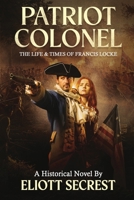 Patriot Colonel: The Life & Times of Francis Locke B0G3C6BVDG Book Cover