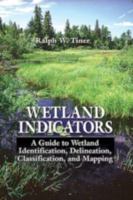 Wetland Indicators: A Guide to Wetland Identification, Delineation, Classification, and Mapping 0873718925 Book Cover