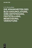 Die Krankheiten des Blei-Akkumulators, ihre Entstehung, Feststellung, Beseitigung, Verhütung (German Edition) B00O79QULS Book Cover