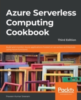 Azure Serverless Computing Cookbook: Build and monitor Azure applications hosted on serverless architecture using Azure functions, 3rd Edition 1800206607 Book Cover