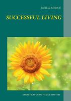 Successful Living: A PRACTICAL GUIDE TO SELF- MASTERY AND SUCCESSFUL LIVING 3735781489 Book Cover