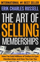 The Art of Selling Memberships: How I've Sold Millions of Dollars in Gym Memberships and How You Can Too 0578159317 Book Cover