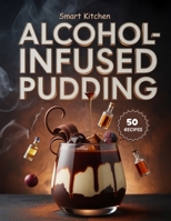AlcohoL-Infused PUDDING: Boozy, Indulgent & Irresistible Pudding Recipes for Grown-Up Desserts & Celebrations B0FTVF39HM Book Cover