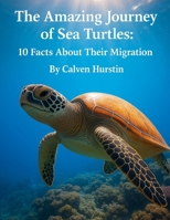The Amazing Journey of Sea Turtles: 10 Facts About Their Migration (Planet Earth, Our Only Home) B0FR2ZSGH8 Book Cover
