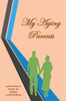 My Aging Parents: A Resource Guide for the Adult Children in the Care of Their Aging Parents. Explaining Healthcare in Easy Terms 1523342870 Book Cover