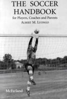 The Soccer Handbook for Players, Coaches and Parents: Contains information on Goalkeeping, Refereeing, Soccer Coaching, Useful Formations, Soccer Drills, Defense Priority No. 1, Shielding etc. 0786401591 Book Cover