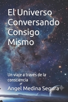 El Universo Conversando Consigo Mismo: Un viaje a través de la consciencia (Spanish Edition) B0HCH9PB97 Book Cover