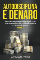 AUTODISCIPLINA E DENARO: La guida completa per raggiungere i tuoi obiettivi finanziari con più consapevolezza e più forza di volontà. VOLUME 2 ... della libertà finanziaria) B0BNMCH78K Book Cover