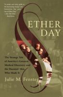 Ether Day: The Strange Tale of America's Greatest Medical Discovery and the Haunted Men Who Made It 0060195231 Book Cover