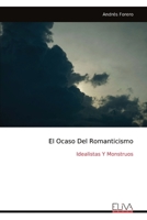 El Ocaso Del Romanticismo: Idealistas Y Monstruos (Spanish Edition) 9999337384 Book Cover